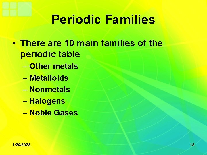 Periodic Families • There are 10 main families of the periodic table – Other