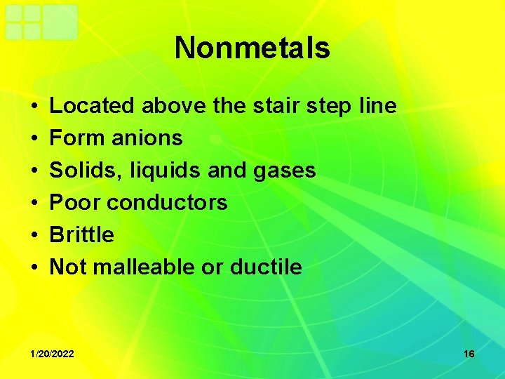 Nonmetals • • • Located above the stair step line Form anions Solids, liquids