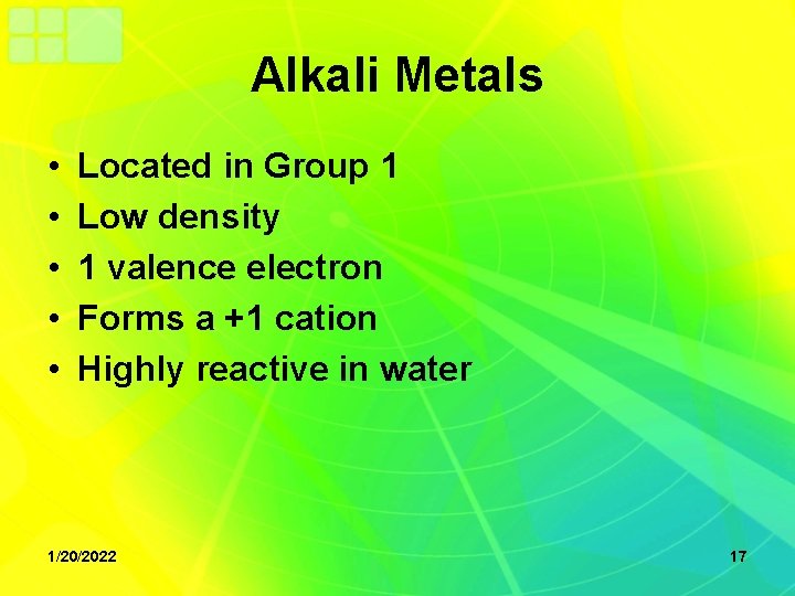 Alkali Metals • • • Located in Group 1 Low density 1 valence electron