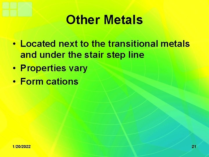 Other Metals • Located next to the transitional metals and under the stair step