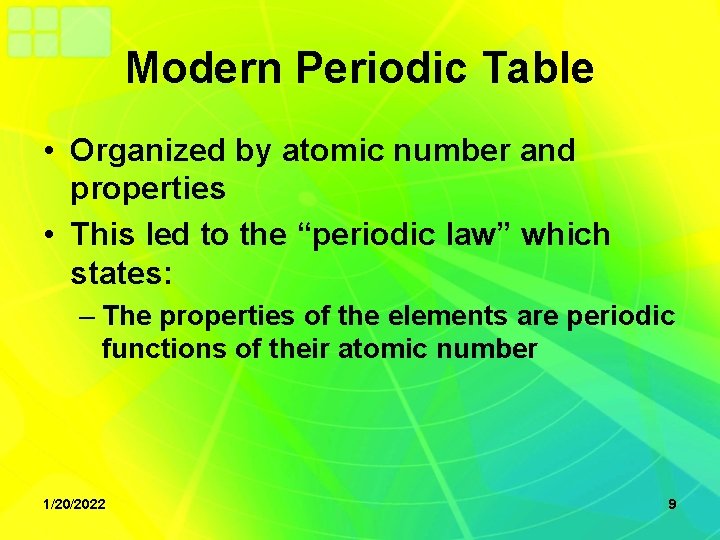 Modern Periodic Table • Organized by atomic number and properties • This led to