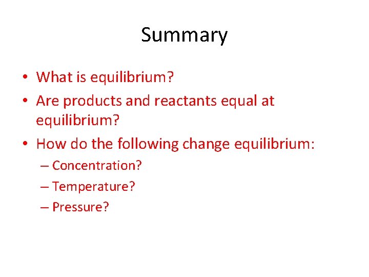 Summary • What is equilibrium? • Are products and reactants equal at equilibrium? •