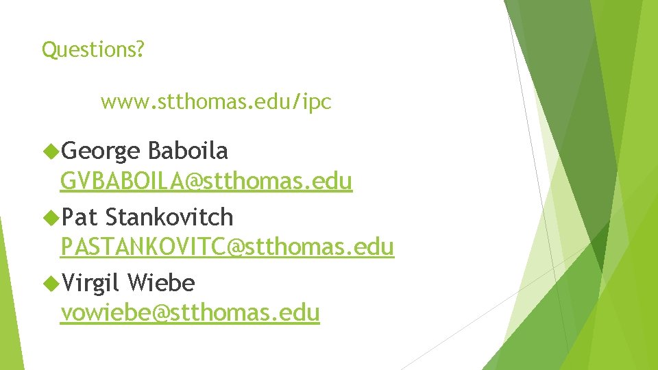 Questions? www. stthomas. edu/ipc George Baboila GVBABOILA@stthomas. edu Pat Stankovitch PASTANKOVITC@stthomas. edu Virgil Wiebe