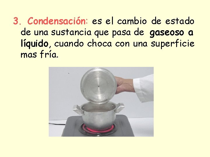 3. Condensación: es el cambio de estado de una sustancia que pasa de gaseoso