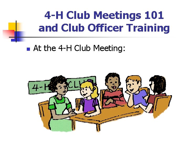 4 -H Club Meetings 101 and Club Officer Training n At the 4 -H