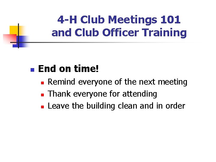 4 -H Club Meetings 101 and Club Officer Training n End on time! n