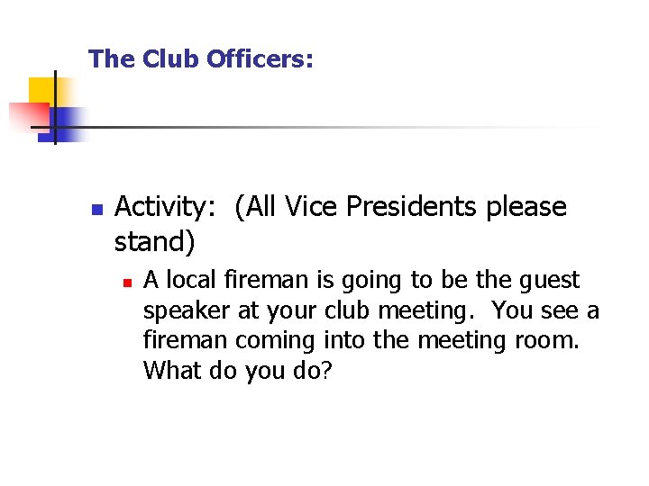 The Club Officers: n Activity: (All Vice Presidents please stand) n A local fireman