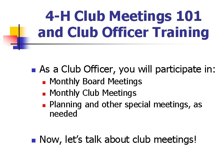 4 -H Club Meetings 101 and Club Officer Training n As a Club Officer,