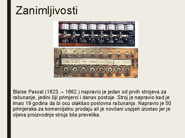 Zanimljivosti Blaise Pascal (1623. – 1662. ) napravio je jedan od prvih strojeva za