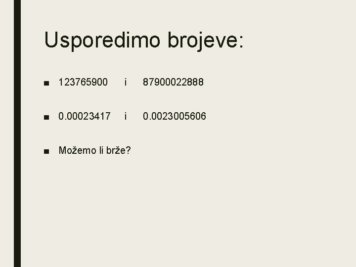 Usporedimo brojeve: ■ 123765900 i 87900022888 ■ 0. 00023417 i 0. 0023005606 ■ Možemo