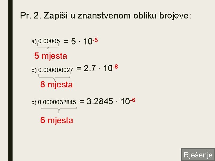 Pr. 2. Zapiši u znanstvenom obliku brojeve: a) 0. 00005 = 5 ∙ 10