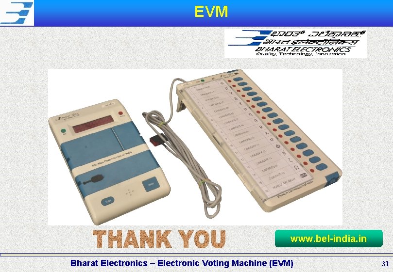 EVM www. bel-india. in Bharat Electronics – Electronic Voting Machine (EVM) 31 