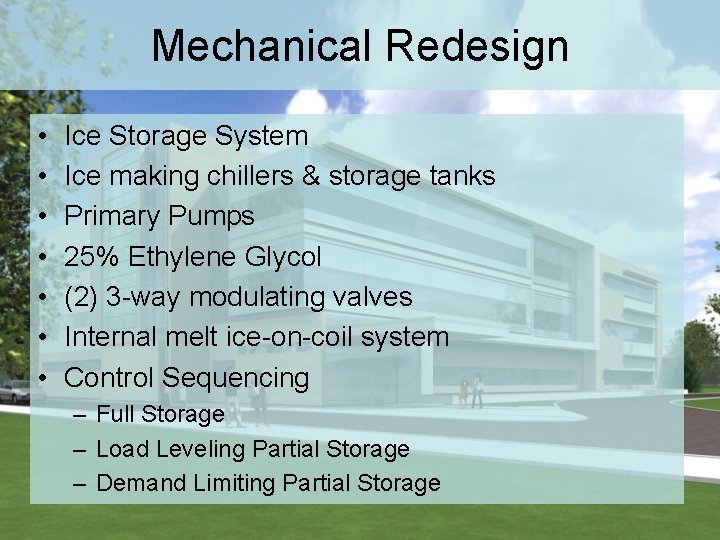 Mechanical Redesign • • Ice Storage System Ice making chillers & storage tanks Primary