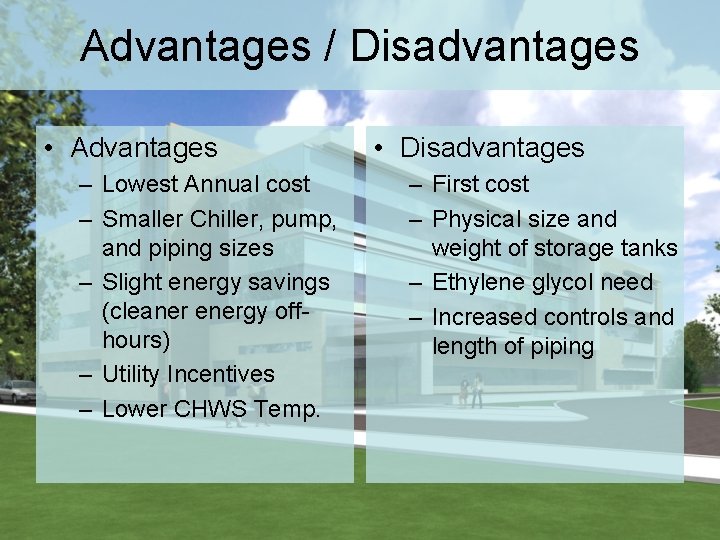 Advantages / Disadvantages • Advantages – Lowest Annual cost – Smaller Chiller, pump, and