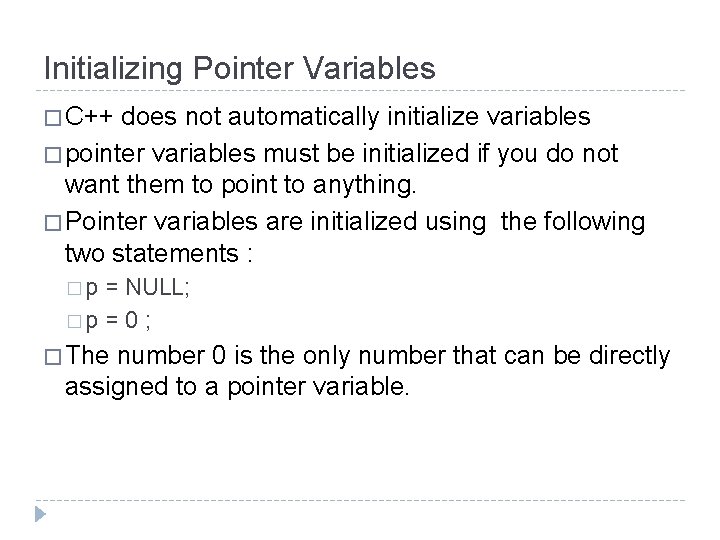 Initializing Pointer Variables � C++ does not automatically initialize variables � pointer variables must