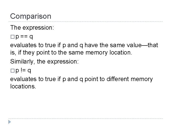 Comparison The expression: � p == q evaluates to true if p and q