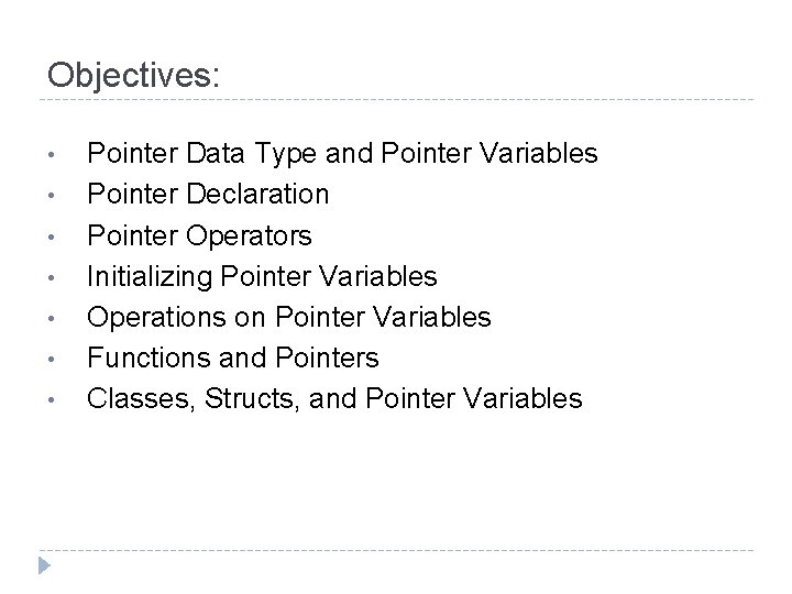 Objectives: • • Pointer Data Type and Pointer Variables Pointer Declaration Pointer Operators Initializing