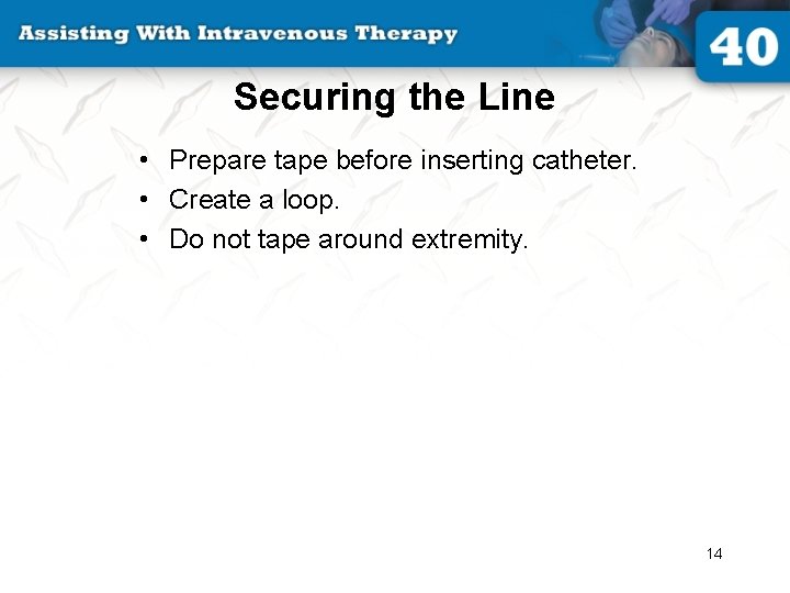 Securing the Line • Prepare tape before inserting catheter. • Create a loop. •