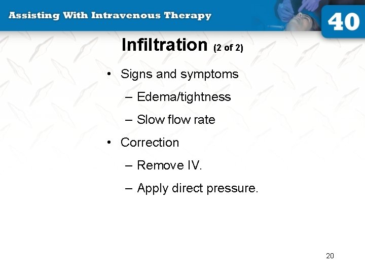 Infiltration (2 of 2) • Signs and symptoms – Edema/tightness – Slow flow rate