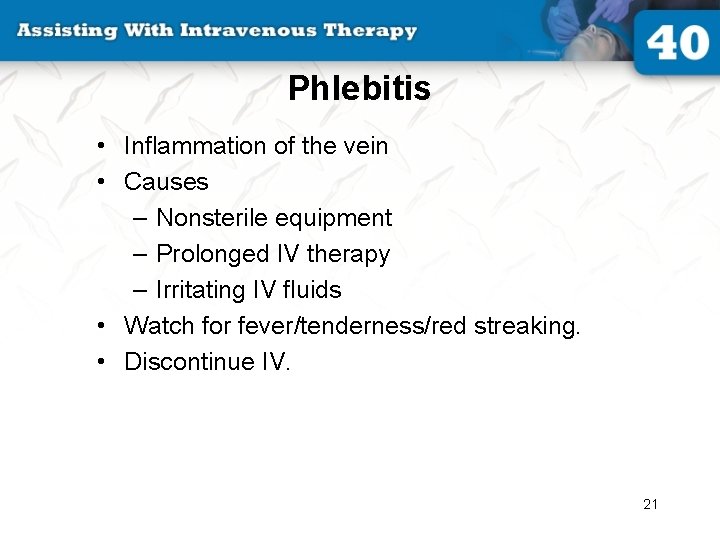 Phlebitis • Inflammation of the vein • Causes – Nonsterile equipment – Prolonged IV
