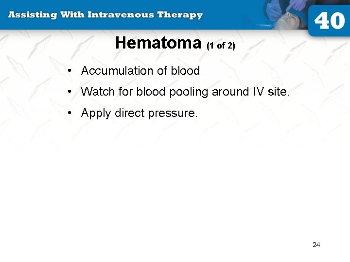 Hematoma (1 of 2) • Accumulation of blood • Watch for blood pooling around