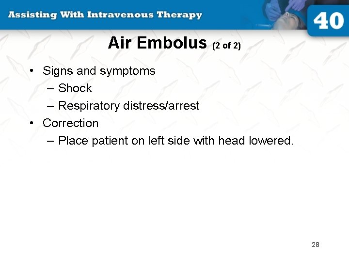 Air Embolus (2 of 2) • Signs and symptoms – Shock – Respiratory distress/arrest