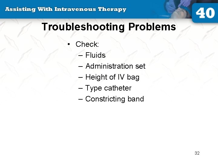 Troubleshooting Problems • Check: – Fluids – Administration set – Height of IV bag