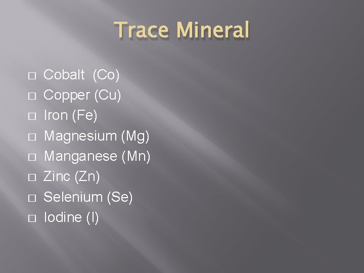 Trace Mineral � � � � Cobalt (Co) Copper (Cu) Iron (Fe) Magnesium (Mg)