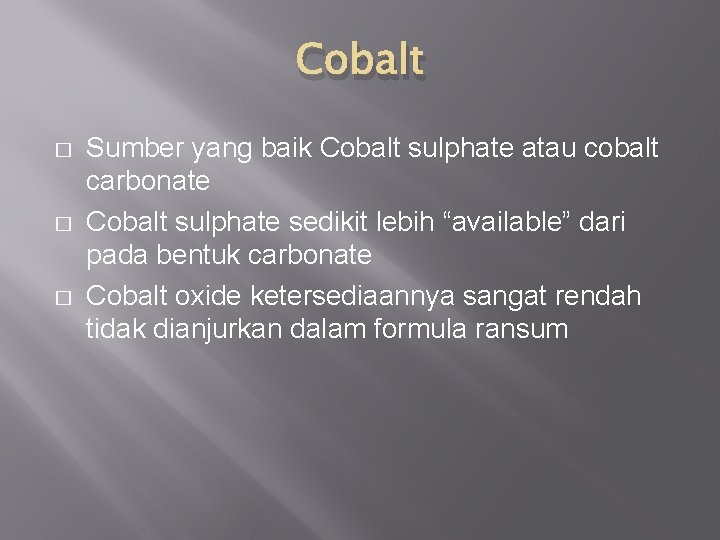 Cobalt � � � Sumber yang baik Cobalt sulphate atau cobalt carbonate Cobalt sulphate