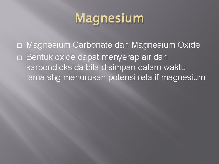 Magnesium � � Magnesium Carbonate dan Magnesium Oxide Bentuk oxide dapat menyerap air dan