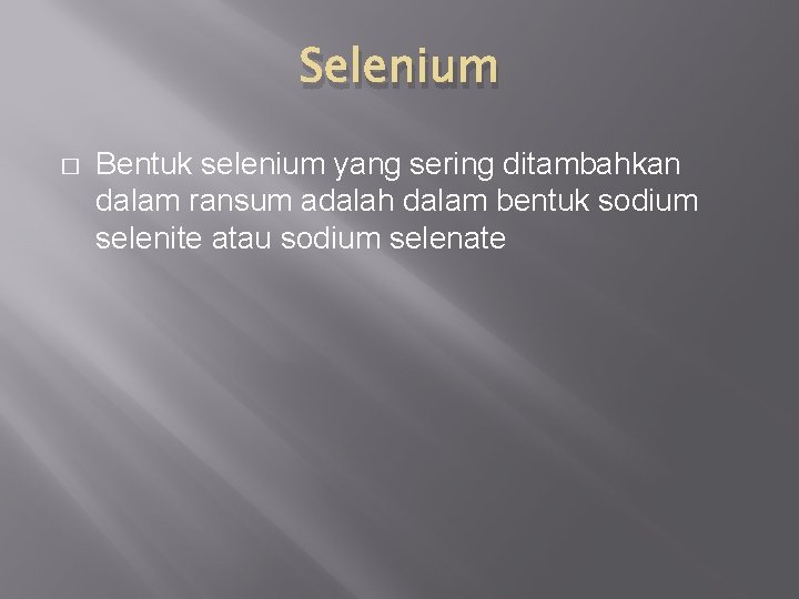 Selenium � Bentuk selenium yang sering ditambahkan dalam ransum adalah dalam bentuk sodium selenite