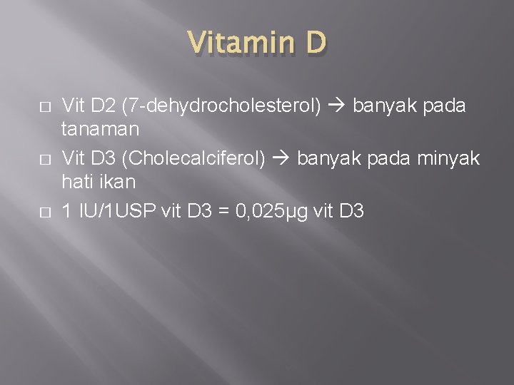 Vitamin D � � � Vit D 2 (7 -dehydrocholesterol) banyak pada tanaman Vit