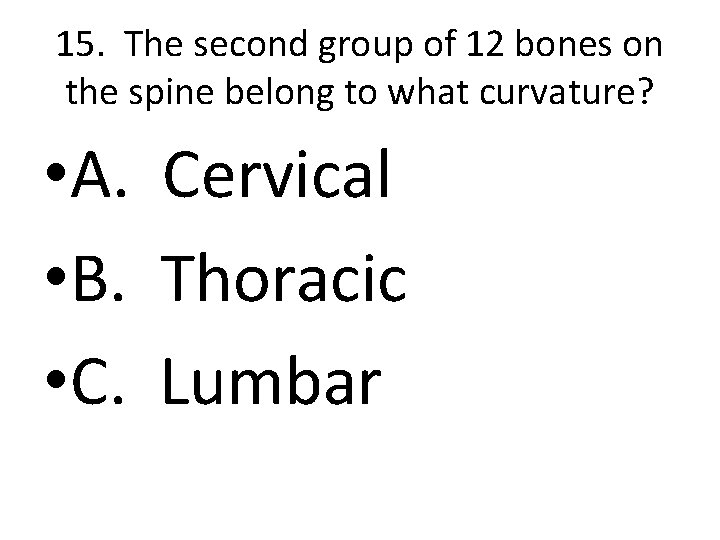 15. The second group of 12 bones on the spine belong to what curvature?