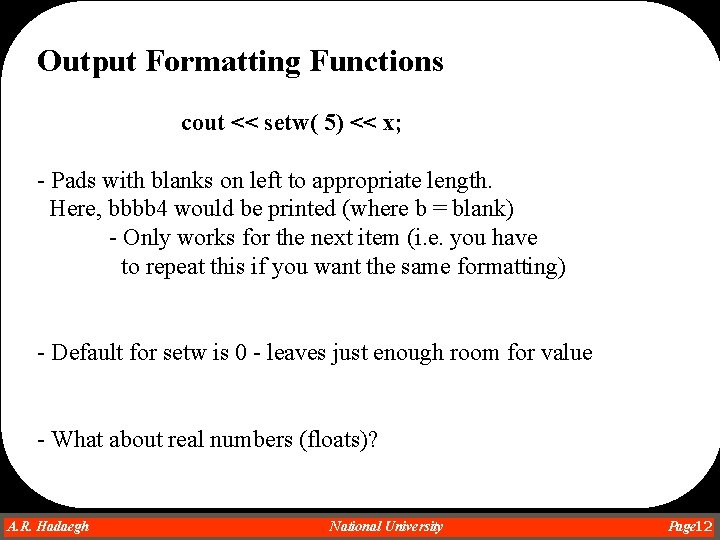 Output Formatting Functions cout << setw( 5) << x; - Pads with blanks on Output Formatting Functions cout << setw( 5) << x; - Pads with blanks on