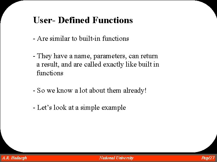 User- Defined Functions - Are similar to built-in functions - They have a name, User- Defined Functions - Are similar to built-in functions - They have a name,