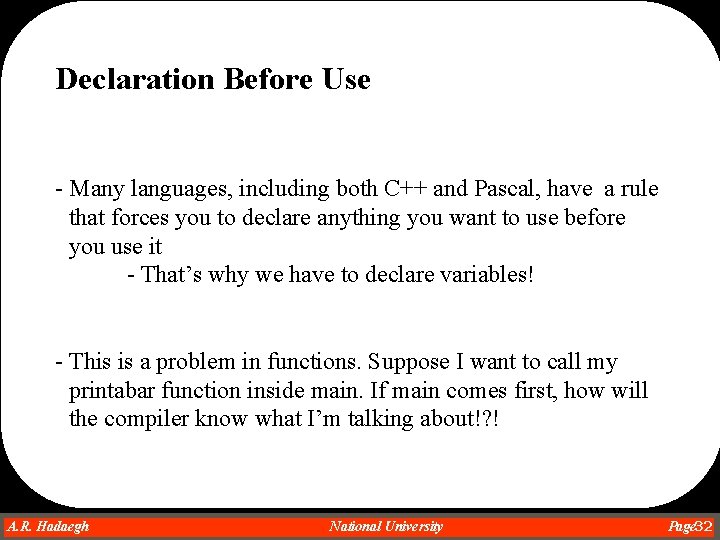 Declaration Before Use - Many languages, including both C++ and Pascal, have a rule Declaration Before Use - Many languages, including both C++ and Pascal, have a rule