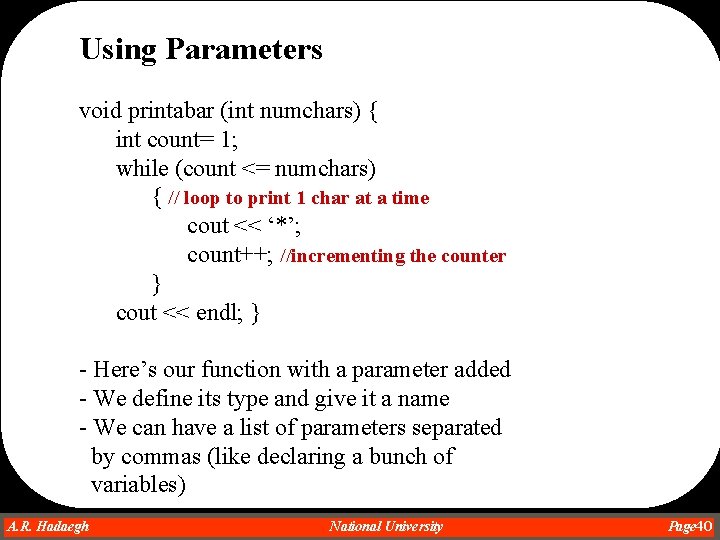 Using Parameters void printabar (int numchars) { int count= 1; while (count <= numchars) Using Parameters void printabar (int numchars) { int count= 1; while (count <= numchars)