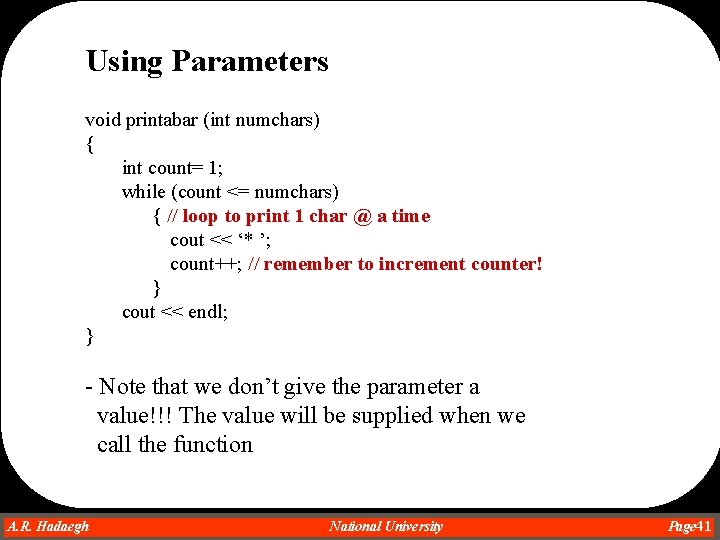 Using Parameters void printabar (int numchars) { int count= 1; while (count <= numchars) Using Parameters void printabar (int numchars) { int count= 1; while (count <= numchars)
