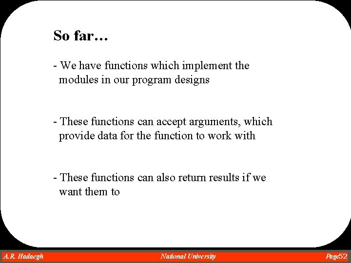 So far… - We have functions which implement the modules in our program designs So far… - We have functions which implement the modules in our program designs