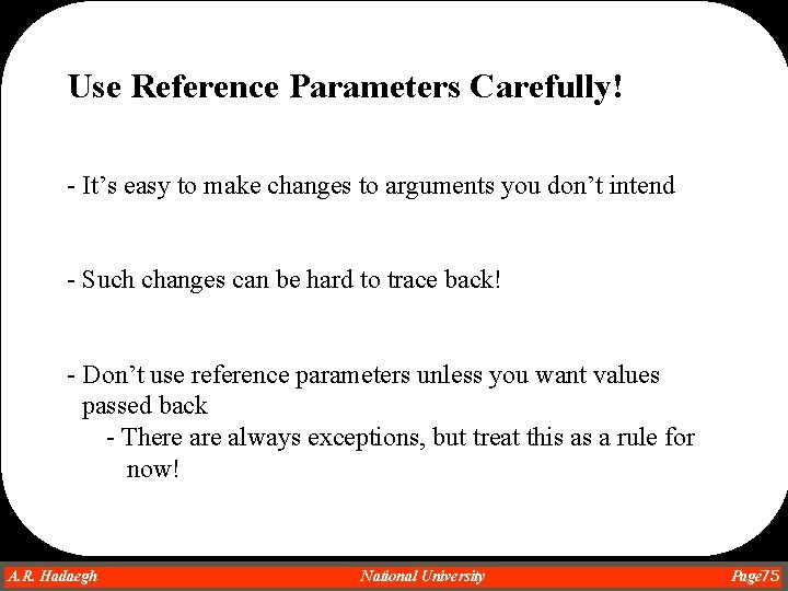 Use Reference Parameters Carefully! - It’s easy to make changes to arguments you don’t Use Reference Parameters Carefully! - It’s easy to make changes to arguments you don’t