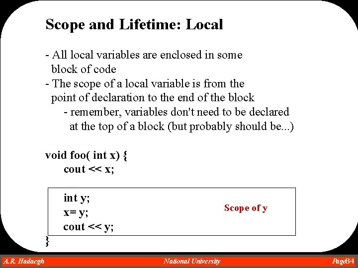 Scope and Lifetime: Local - All local variables are enclosed in some block of Scope and Lifetime: Local - All local variables are enclosed in some block of