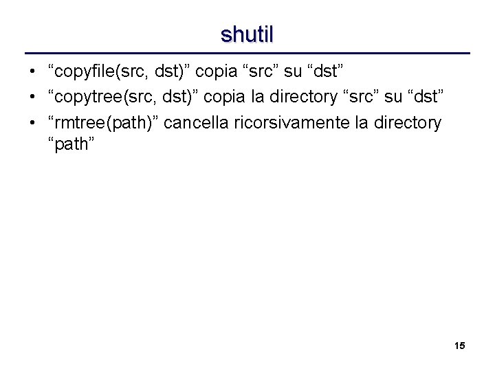shutil • “copyfile(src, dst)” copia “src” su “dst” • “copytree(src, dst)” copia la directory