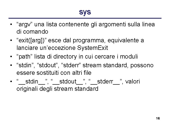 sys • “argv” una lista contenente gli argomenti sulla linea di comando • “exit([arg])”