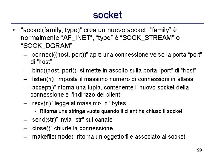 socket • “socket(family, type)” crea un nuovo socket, “family” è normalmente “AF_INET”, “type” è