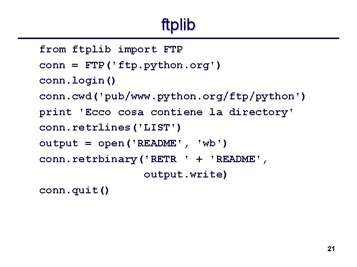ftplib from ftplib import FTP conn = FTP('ftp. python. org') conn. login() conn. cwd('pub/www.