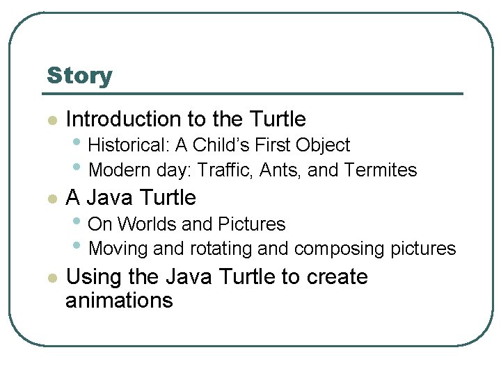 Story l Introduction to the Turtle l A Java Turtle l Using the Java