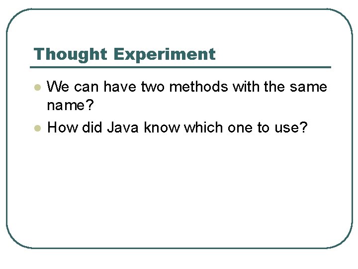 Thought Experiment l l We can have two methods with the same name? How