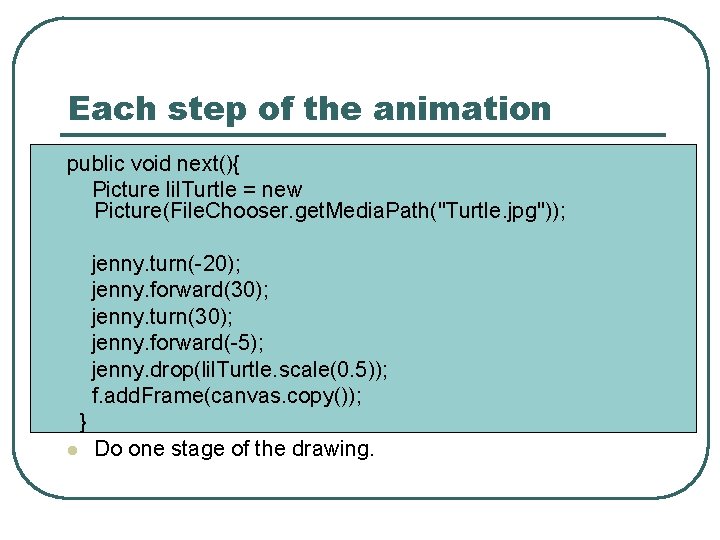 Each step of the animation public void next(){ Picture lil. Turtle = new Picture(File.