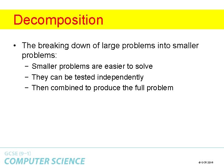 Decomposition • The breaking down of large problems into smaller problems: − Smaller problems Decomposition • The breaking down of large problems into smaller problems: − Smaller problems