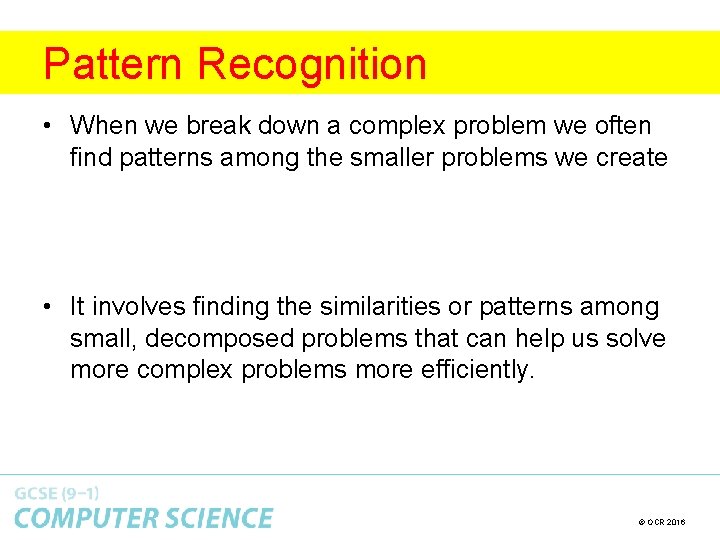 Pattern Recognition • When we break down a complex problem we often find patterns Pattern Recognition • When we break down a complex problem we often find patterns